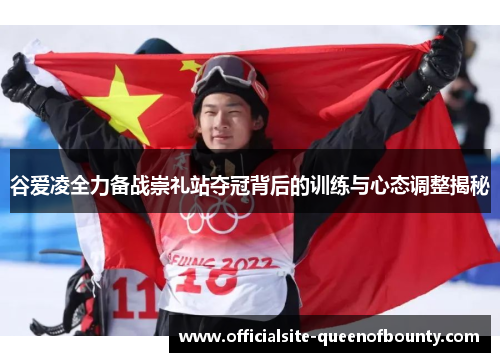 谷爱凌全力备战崇礼站夺冠背后的训练与心态调整揭秘 谷爱凌全力备战崇礼站夺冠背后的训练与心态调整揭秘