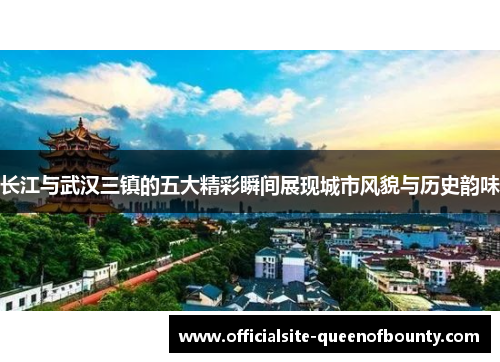 长江与武汉三镇的五大精彩瞬间展现城市风貌与历史韵味