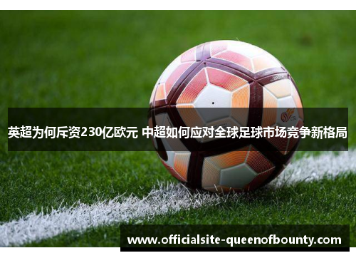英超为何斥资230亿欧元 中超如何应对全球足球市场竞争新格局