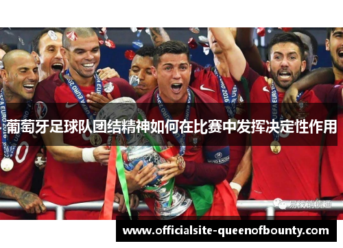 葡萄牙足球队团结精神如何在比赛中发挥决定性作用