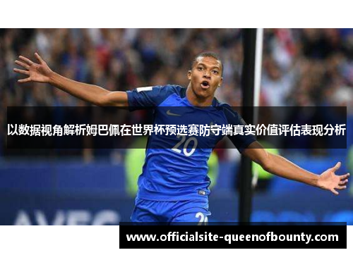 以数据视角解析姆巴佩在世界杯预选赛防守端真实价值评估表现分析