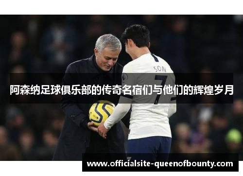 阿森纳足球俱乐部的传奇名宿们与他们的辉煌岁月