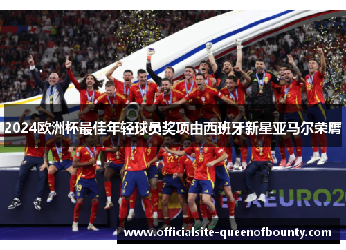 2024欧洲杯最佳年轻球员奖项由西班牙新星亚马尔荣膺