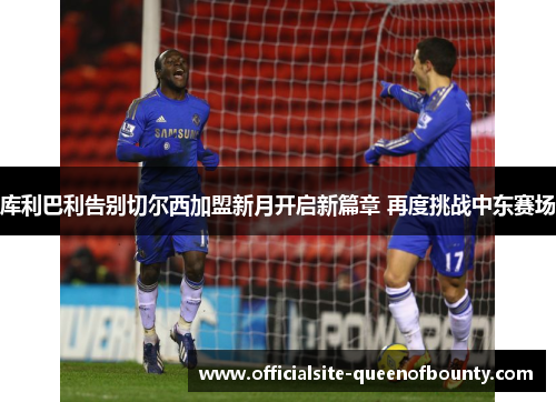 库利巴利告别切尔西加盟新月开启新篇章 再度挑战中东赛场